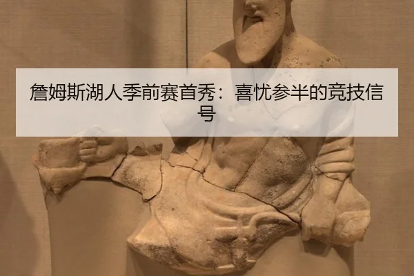 詹姆斯湖人季前赛首秀：喜忧参半的竞技信号