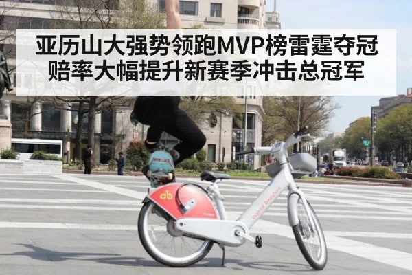 亚历山大强势领跑MVP榜雷霆夺冠赔率大幅提升新赛季冲击总冠军