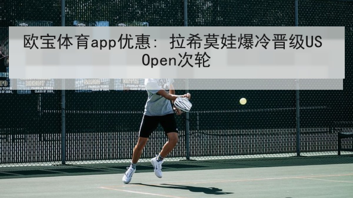 欧宝体育app优惠: 拉希莫娃爆冷晋级US Open次轮